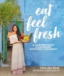Eat Feel Fresh: Kuchařka: Moderní ájurvédská kuchařka na rostlinné bázi. - Eat Feel Fresh: A Contemporary, Plant-Based Ayurvedic Cookbook