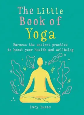 Malá kniha jógy: Využijte starobylou praxi k posílení svého zdraví a pohody - The Little Book of Yoga: Harness the Ancient Practice to Boost Your Health and Wellbeing