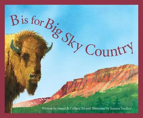 B Is for Big Sky Country (B jako Země velkého nebe): A Montana Alphabet (abeceda Montany) - B Is for Big Sky Country: A Montana Alphabet