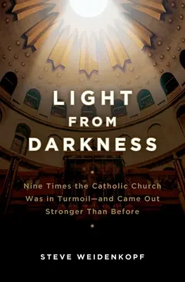 Světlo ze tmy: Devětkrát se katolická církev ocitla v chaosu - a vyšla z něj silnější než předtím - Light from Darkness: Nine Times the Catholic Church Was in Turmoil-And Came Out Stronger Than Before