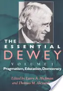 The Essential Dewey, Volume 1: Pragmatismus, vzdělávání, demokracie - The Essential Dewey, Volume 1: Pragmatism, Education, Democracy