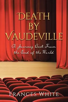 Smrt ve vaudevillu: Cesta zpět z konce světa - Death by Vaudeville: A Journey Back From the End of the World