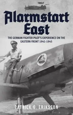 Alarmstart East: Zkušenosti německého stíhacího pilota na východní frontě 1941-1945 - Alarmstart East: The German Fighter Pilot's Experience on the Eastern Front 1941-1945