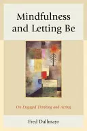 Mindfulness a nechat být: O angažovaném myšlení a jednání - Mindfulness and Letting Be: On Engaged Thinking and Acting