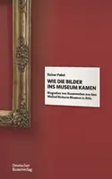 Wie die Bilder ins Museum kamen - Biografien von Kunstwerken aus dem Wallraf-Richartz-Museum in Koeln (Jak se obrazy dostaly do muzea) - Wie die Bilder ins Museum kamen - Biografien von Kunstwerken aus dem Wallraf-Richartz-Museum in Koeln