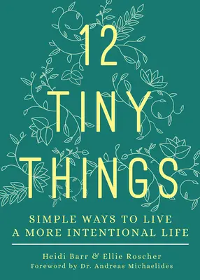 12 maličkostí: Drobné maličkosti: Jednoduché způsoby, jak žít cílevědomější život - 12 Tiny Things: Simple Ways to Live a More Intentional Life