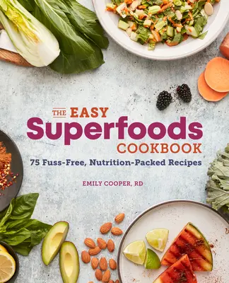 Snadná kuchařka superpotravin: 75 receptů plných výživných látek bez zbytečných starostí. - The Easy Superfoods Cookbook: 75 Fuss-Free, Nutrition-Packed Recipes