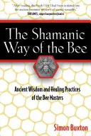 Šamanská cesta včely: Šamanská cesta včely: Starodávná moudrost a léčebné praktiky včelích mistrů - The Shamanic Way of the Bee: Ancient Wisdom and Healing Practices of the Bee Masters