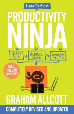 Jak se stát nindžou produktivity: Dělejte si méně starostí, dosáhněte více a milujte to, co děláte - How to Be a Productivity Ninja: Worry Less, Achieve More and Love What You Do