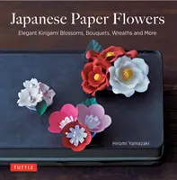 Japonské papírové květiny: Květiny, kytice, věnce a další elegantní kirigami: Jak se dostat do papíru? - Japanese Paper Flowers: Elegant Kirigami Blossoms, Bouquets, Wreaths and More