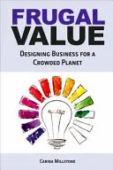 Frugal Value - Designing Business for a Crowded Planet (Šetrná hodnota - navrhování podnikání pro přeplněnou planetu) - Frugal Value - Designing Business for a Crowded Planet