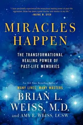 Zázraky se dějí: Transformační léčivá síla vzpomínek z minulých životů - Miracles Happen: The Transformational Healing Power of Past-Life Memories