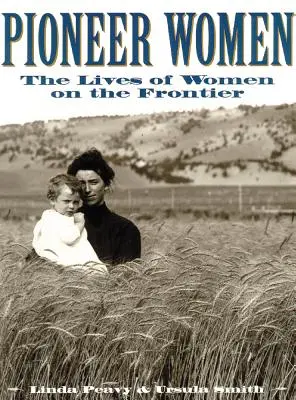 Pionýrky: Pionýrky: Pionýrky z pionýrských táborů: Život žen na hranicích - Pioneer Women: The Lives of Women on the Frontier