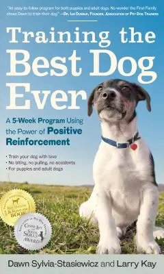 Výcvik nejlepšího psa všech dob: Pětitýdenní program využívající sílu pozitivního posilování. - Training the Best Dog Ever: A 5-Week Program Using the Power of Positive Reinforcement