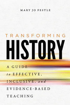 Proměna dějin: Příručka pro efektivní, inkluzivní a na důkazech založené vyučování. - Transforming History: A Guide to Effective, Inclusive, and Evidence-Based Teaching