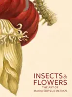 Hmyz a květiny: Umění Marie Sibylly Merianové - Insects and Flowers: The Art of Maria Sibylla Merian