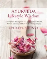 Moudrost ájurvédského životního stylu: Aurvéda: Kompletní recept na optimalizaci zdraví, prevenci nemocí a život plný vitality a radosti - Ayurveda Lifestyle Wisdom: A Complete Prescription to Optimize Your Health, Prevent Disease, and Live with Vitality and Joy