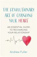 Revoluční umění změnit své srdce - Základní průvodce k dobití vašeho vztahu - Revolutionary Art of Changing Your Heart - An essential guide to recharging your relationship