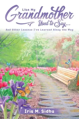 Jak říkávala moje babička . .: A další lekce, které jsem se naučil na své cestě - Like My Grandmother Used to Say. . .: And Other Lessons I've Learned Along the Way