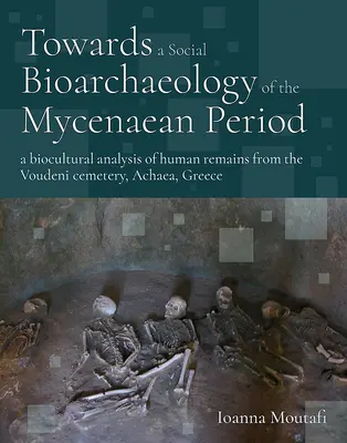 K sociální bioarcheologii mykénského období: Bio-kulturní analýza lidských pozůstatků z pohřebiště ve Voudeni, Achaea, Řecko. - Towards a Social Bioarchaeology of the Mycenaean Period: A Biocultural Analysis of Human Remains from the Voudeni Cemetery, Achaea, Greece
