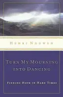 Proměňte můj smutek v tanec: Najít naději v těžkých časech - Turn My Mourning Into Dancing: Finding Hope in Hard Times