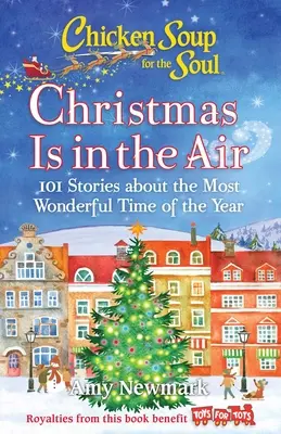 Slepičí polévka pro duši: Vánoce jsou ve vzduchu: 101 příběhů o nejkrásnějším období roku - Chicken Soup for the Soul: Christmas Is in the Air: 101 Stories about the Most Wonderful Time of the Year