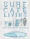 Surf Cafe Living: Vaření, zábava a život u moře - Surf Cafe Living: Cooking, Entertaining and Living by the Sea