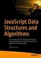 Datové struktury a algoritmy v jazyce JavaScript: Úvod do pochopení a implementace základních datových struktur a algoritmů. - JavaScript Data Structures and Algorithms: An Introduction to Understanding and Implementing Core Data Structure and Algorithm Fundamentals