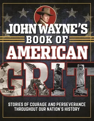 Kniha amerického grázla Johna Waynea: Příběhy o odvaze a vytrvalosti v dějinách našeho národa - John Wayne's Book of American Grit: Stories of Courage and Perseverance Throughout Our Nation's History