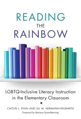 Čtení duhy: Lgbtq-Inclusive Literacy Instruction in the Elementary Classroom (Lgbtq inkluzivní výuka gramotnosti v základní škole) - Reading the Rainbow: Lgbtq-Inclusive Literacy Instruction in the Elementary Classroom
