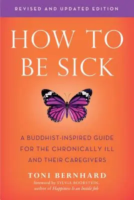 Jak být nemocný (druhé vydání): Příručka inspirovaná buddhismem pro chronicky nemocné a jejich pečovatele (druhé vydání). - How to Be Sick (Second Edition): A Buddhist-Inspired Guide for the Chronically Ill and Their Caregivers