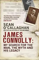 James Connolly: Connolly: Mé pátrání po muži, mýtu a jeho odkazu - James Connolly: My Search for the Man, the Myth and His Legacy