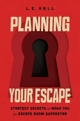 Plánování útěku: Plánování únikové místnosti: Tajemství strategie, díky které se stanete superhvězdou únikové místnosti - Planning Your Escape: Strategy Secrets to Make You an Escape Room Superstar