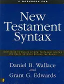 Cvičebnice k novozákonní syntaxi: Companion to Basics of New Testament Syntax and Greek Grammar Beyond the Basics (Doplněk k základům novozákonní syntaxe a řecké gramatiky nad rámec základů) - A Workbook for New Testament Syntax: Companion to Basics of New Testament Syntax and Greek Grammar Beyond the Basics