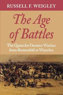 Věk bitev: Válka: hledání rozhodující války od Breitenfeldu po Waterloo - The Age of Battles: The Quest for Decisive Warfare from Breitenfeld to Waterloo