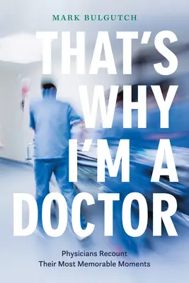 Proto jsem lékař: Lékaři vyprávějí o svých nejpamátnějších okamžicích - That's Why I'm a Doctor: Physicians Recount Their Most Memorable Moments