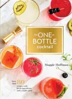Koktejl z jedné láhve: Koktejl z jedné skleničky: více než 80 receptů z čerstvých surovin a jediného alkoholu - The One-Bottle Cocktail: More Than 80 Recipes with Fresh Ingredients and a Single Spirit