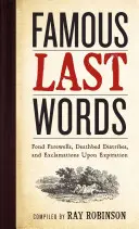 Slavná poslední slova, láskyplná rozloučení, výkřiky na smrtelné posteli a výkřiky při skonání života - Famous Last Words, Fond Farewells, Deathbed Diatribes, and Exclamations Upon Expiration