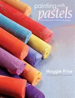 Malování pastely: Snadné techniky pro zvládnutí tohoto média - Painting with Pastels: Easy Techniques to Master the Medium