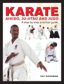 Karate, aikidó, džiu-džitsu a judo: praktický průvodce krok za krokem - Karate, Aikido, Ju-Jitsu and Judo: A Step-By-Step Practical Guide