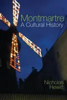 Montmartre: A Cultural History (Kulturní dějiny) - Montmartre: A Cultural History
