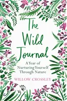 Divoký deník: Rok péče o sebe sama prostřednictvím přírody - The Wild Journal: A Year of Nurturing Yourself Through Nature