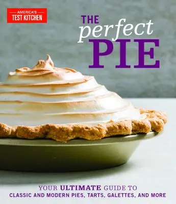 Dokonalý koláč: Dokonalý koláč: váš dokonalý průvodce klasickými i moderními koláči, koláči, galetami a dalšími pokrmy - The Perfect Pie: Your Ultimate Guide to Classic and Modern Pies, Tarts, Galettes, and More
