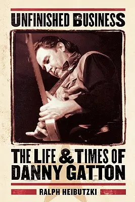 Nedokončená práce: Život a doba Dannyho Gattona - Unfinished Business: The Life & Times of Danny Gatton