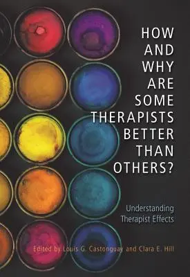 Jak a proč jsou někteří terapeuti lepší než jiní?: Jak a čím jsou terapeuti lepší? - How and Why Are Some Therapists Better Than Others?: Understanding Therapist Effects