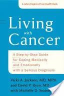 Život s rakovinou: Průvodce krok za krokem, jak se vyrovnat s vážnou diagnózou po zdravotní i emocionální stránce. - Living with Cancer: A Step-By-Step Guide for Coping Medically and Emotionally with a Serious Diagnosis