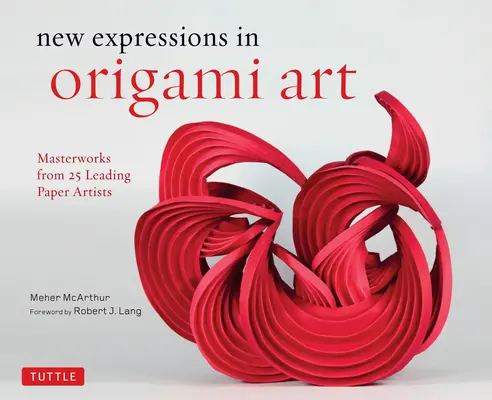 Nové výrazy v umění origami: Mistrovská díla 25 předních papírových umělců - New Expressions in Origami Art: Masterworks from 25 Leading Paper Artists