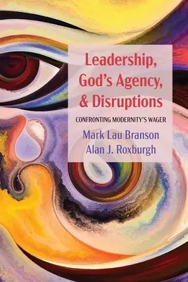 Leadership, God's Agency, and Disruptions (Vedení, Boží působení a narušení): Sázka na modernost: konfrontace se sázkou na modernost (Confronting Modernity's Wager) - Leadership, God's Agency, and Disruptions: Confronting Modernity's Wager