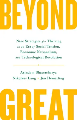 Beyond Great: Devět strategií, jak prosperovat v éře sociálního napětí, ekonomického nacionalismu a technologické revoluce. - Beyond Great: Nine Strategies for Thriving in an Era of Social Tension, Economic Nationalism, and Technological Revolution