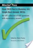Závěrečná Frcr část a Moduly 4-6 Jednotné nejlepší odpovědi McQs: Srt Sbírka 600 otázek s vysvětlujícími odpověďmi - Final Frcr Part a Modules 4-6 Single Best Answer McQs: The Srt Collection of 600 Questions with Explanatory Answers